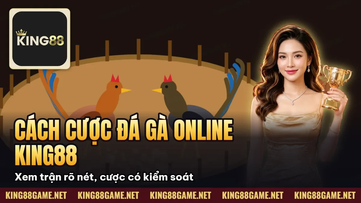 Cách Cược Đá Gà Online King88 – Hướng Dẫn A-Z Cho Newbie