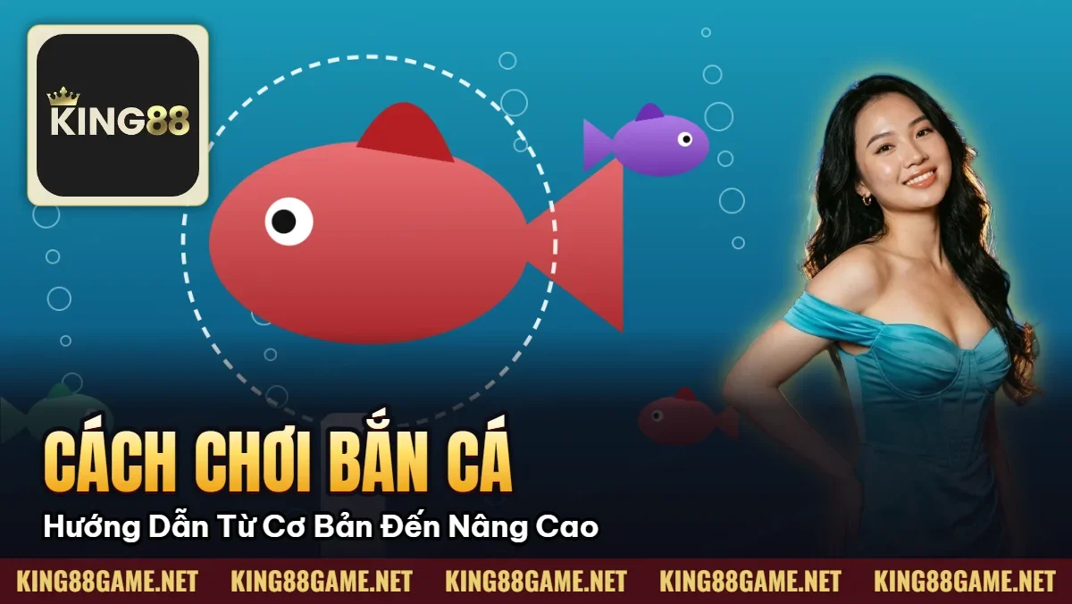Cách Chơi Bắn Cá: Hướng Dẫn Từ Cơ Bản Đến Nâng Cao