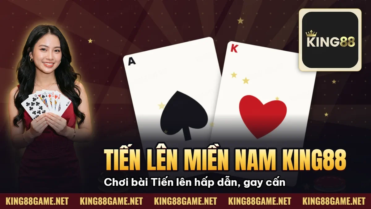 Tiến lên Miền Nam King88: Chơi bài Tiến lên hấp dẫn, gay cấn